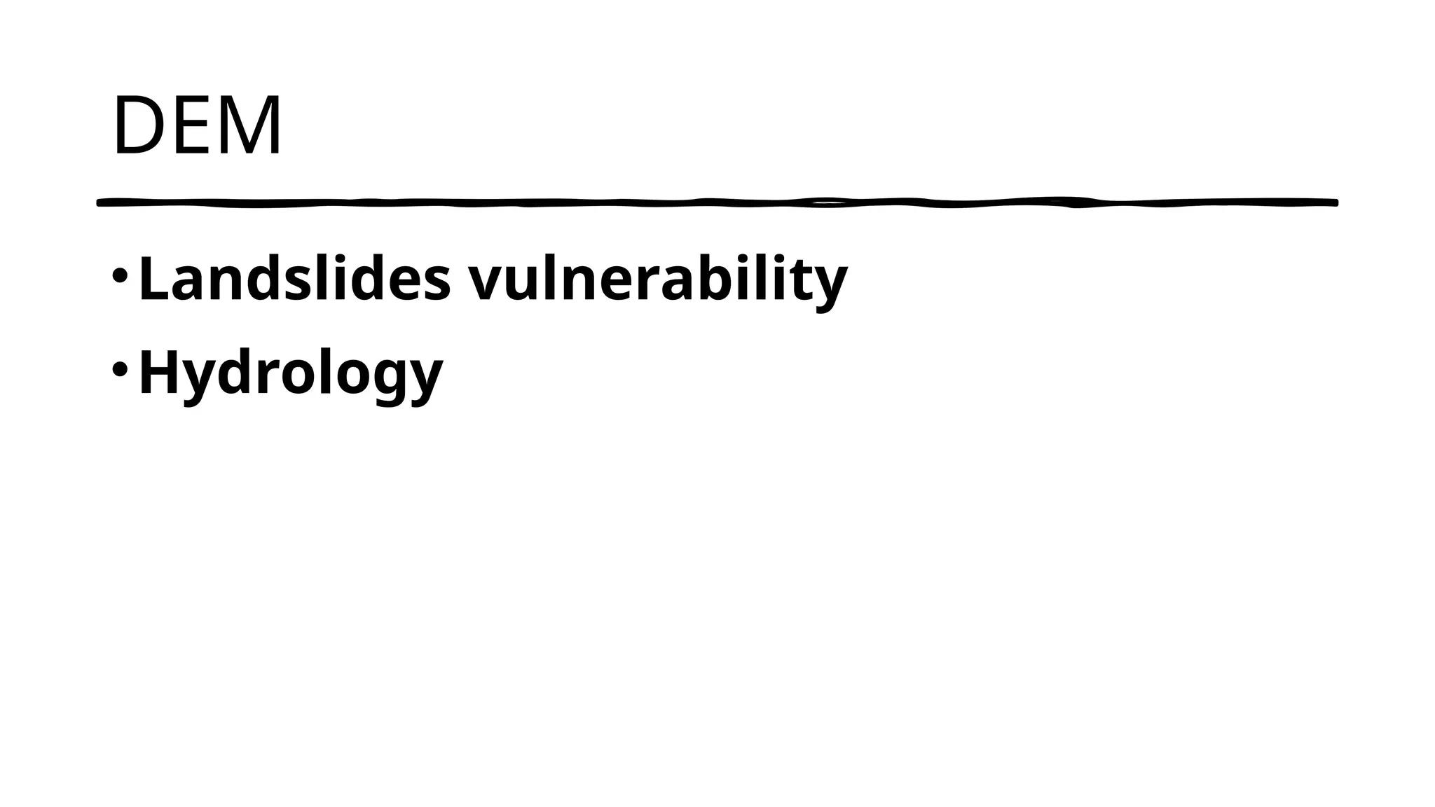 DEM
•Landslides vulnerability
•Hydrology
 