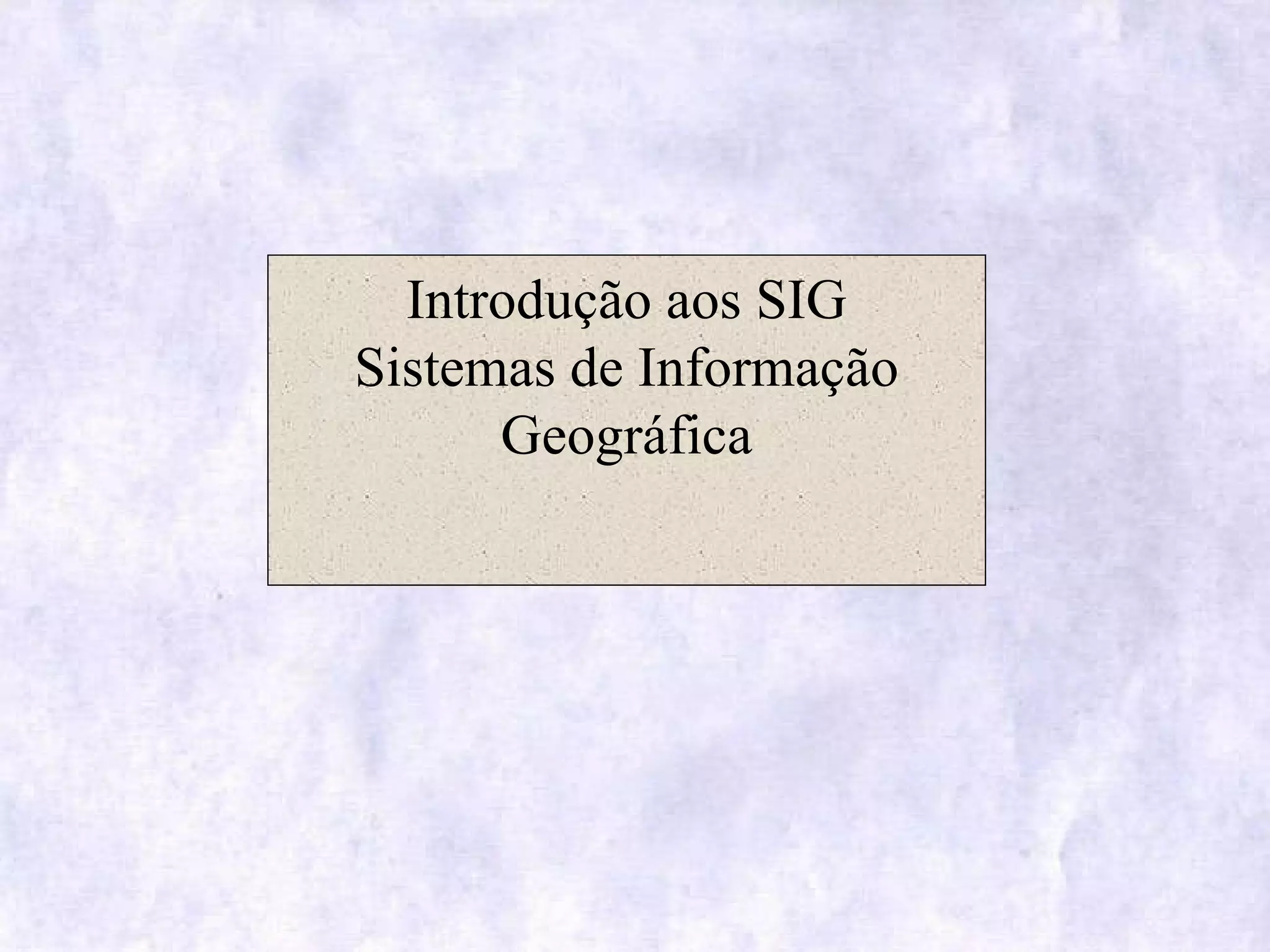 Introdução aos SIG Sistemas de Informação Geográfica 
