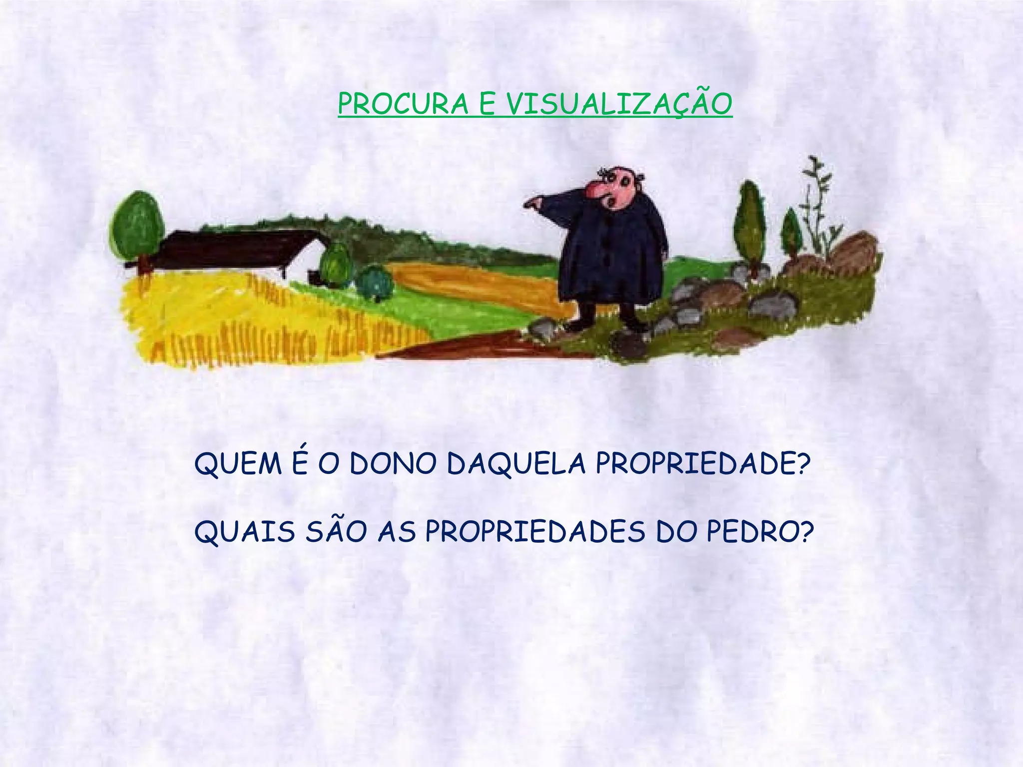 PROCURA E VISUALIZAÇÃO QUEM É O DONO DAQUELA PROPRIEDADE? QUAIS SÃO AS PROPRIEDADES DO PEDRO? 