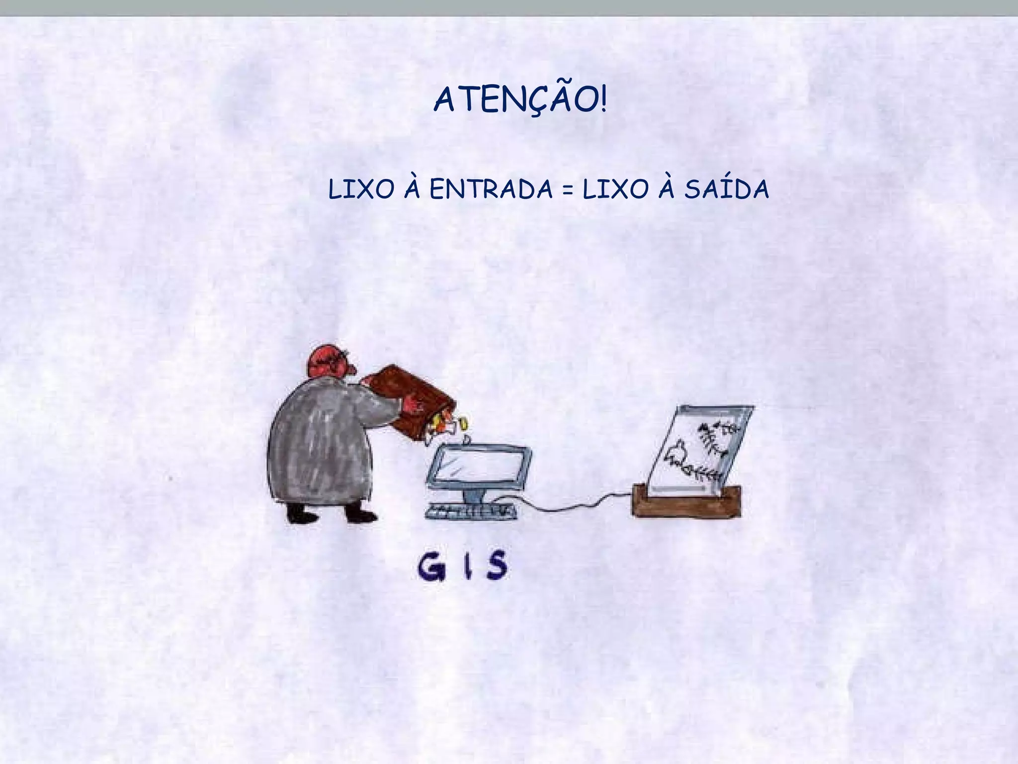 ATENÇÃO! LIXO À ENTRADA = LIXO À SAÍDA 