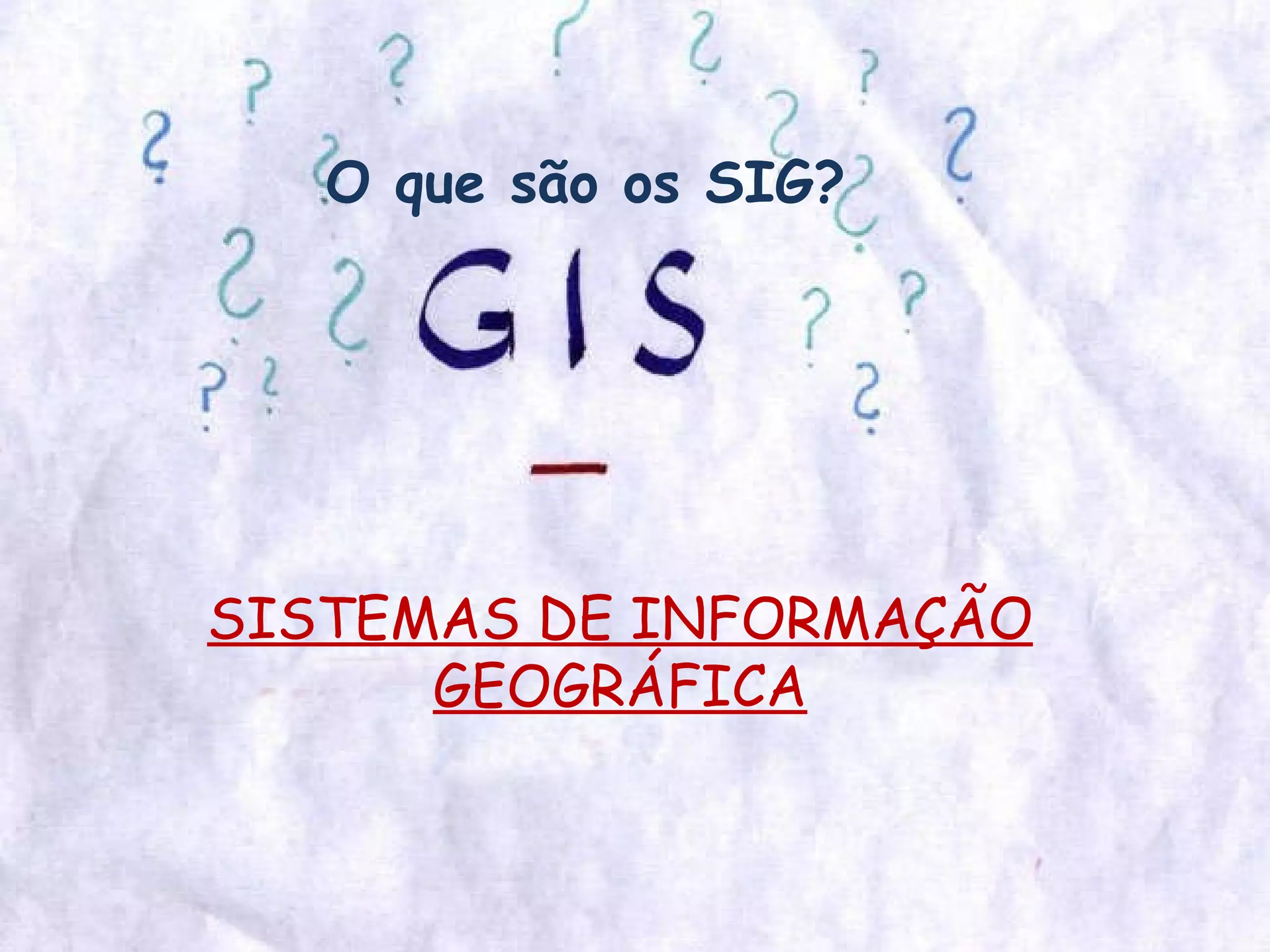 O que são os SIG? SISTEMAS DE INFORMAÇÃO GEOGRÁFICA 