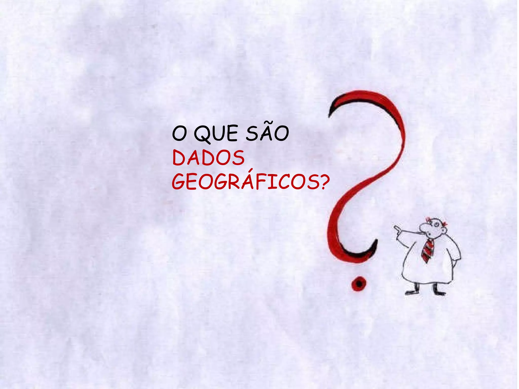 O QUE SÃO DADOS GEOGRÁFICOS? 