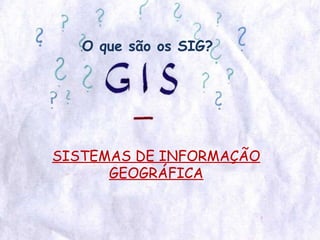 O que são os SIG? SISTEMAS DE INFORMAÇÃO GEOGRÁFICA 
