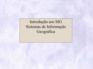 Introdução aos SIG Sistemas de Informação Geográfica 