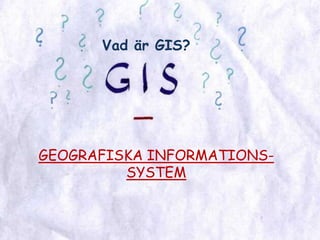 Vad är GIS?GEOGRAFISKA INFORMATIONS-SYSTEM
