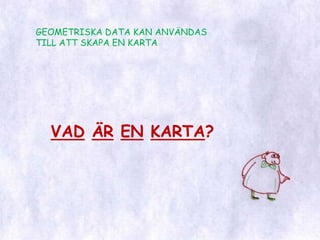 GEOMETRISKA DATA KAN ANVÄNDAS TILL ATT SKAPA EN KARTAVADÄRENKARTA?