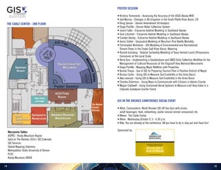 1514
THE Cable Center - 2nd Floor
The Malone
Theater
Balcony
MezzanineTables
POSTER SESSION
• Kristina Yamamoto - Assessing the Accuracy of the USGS Alaska NHD
• Joel Murray - Changes in AG Irrigation in the South Platte River Basin, CO
• Doug Genzer - Denver Amendment 64 Analysis
• Diego Portillo - Denver Water Collection System
• Jamie Fuller - Estuarine Habitat Modeling in Southeast Alaska
• Sam Litschert - Estuarine Habitat Modeling in Southeast Alaska
• Carolyn Ownby - Estuarine Habitat Modeling in Southeast Alaska
• Aaron Sidder - Geospatial Modeling of Mountain Pine Beetle Mortality
• Christopher Nicholson - GIS Modeling of Environmental and Recreational
Stream Flows in the Snake-Salt River Basin, Wyoming
• Rachel Granberg - Habitat Suitability Modeling of Texas Horned Lizard (Phrynosoma
Cornutum) at the Local Scale
• Kerry Gaiz - Implementing a Geodatabase and GNSS Data Collection Workflow for the
Management of Cultural Resources at the Flagstaff Area National Monuments
• Diego Portillo - Mapping Major Wildfires with Properties
• Kamal Thapa - Use of GIS for Preparing Tourism Plan in Pyuthan District of Nepal
• Briana Carlin - Using GIS to Measure Soil Erodibility in the Uinta Basin
• Alex Leonard - Using GIS to Measure Soil Erodibility in the Uinta Basin
• Charles Osterman - Using Maps to Communicate with Citizens in Adams County
• Megan Caldwell - Using Unmanned Aerial Systems to Measure Leaf Area Index in a
Colorado Subalpine Conifer Forest
GIS IN THE ROCKIES CONFERENCE SOCIAL EVENT
• What: Camaraderie, World Renown GIS itR Geo Quiz with prizes,
adult beverages, food, networking, poster session winner announced, etc.
• Where: The Cable Center
• When: 	Wednesday October 9, 5 - 6:30 p.m.
• Why: You are already at the conference. All you have to do is stay put and have fun!
Sponsored by:
Mezzanine Tables
ASPRS - Rocky Mountain Region
GeCo In The Rockies 2014 / GIS Colorado
GIS Services
Global Mapping Solutions
Metropolitan State University of Denver
PLSC
Rocky Mountain URISA
 