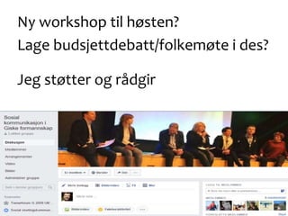 Ny workshop til høsten?
Lage budsjettdebatt/folkemøte i des?
Jeg støtter og rådgir
 