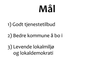 Mål
1) Godt tjenestetilbud
2) Bedre kommune å bo i
3) Levende lokalmiljø
og lokaldemokrati
 