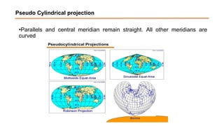 Pseudo Cylindrical projection
•Parallels and central meridian remain straight. All other meridians are
curved
 