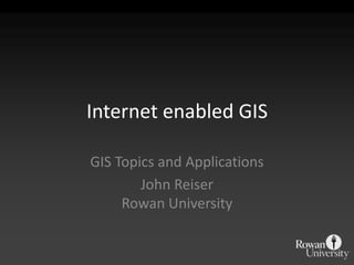 Internet enabled GIS GIS Topics and Applications John ReiserRowan University 