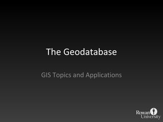 The Geodatabase GIS Topics and Applications 