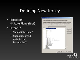 Defining New Jersey Projection: NJ State Plane (feet) Extent: ? Should it be tight? Should it extend outside the boundaries? 