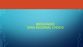 BIENVENIDO
SENA REGIONAL CHOCO
 