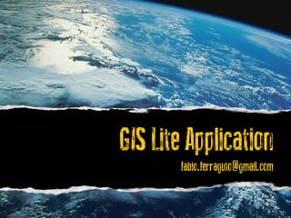 GIS Lite Application
        fabio.ferraguto@gmail.com
 