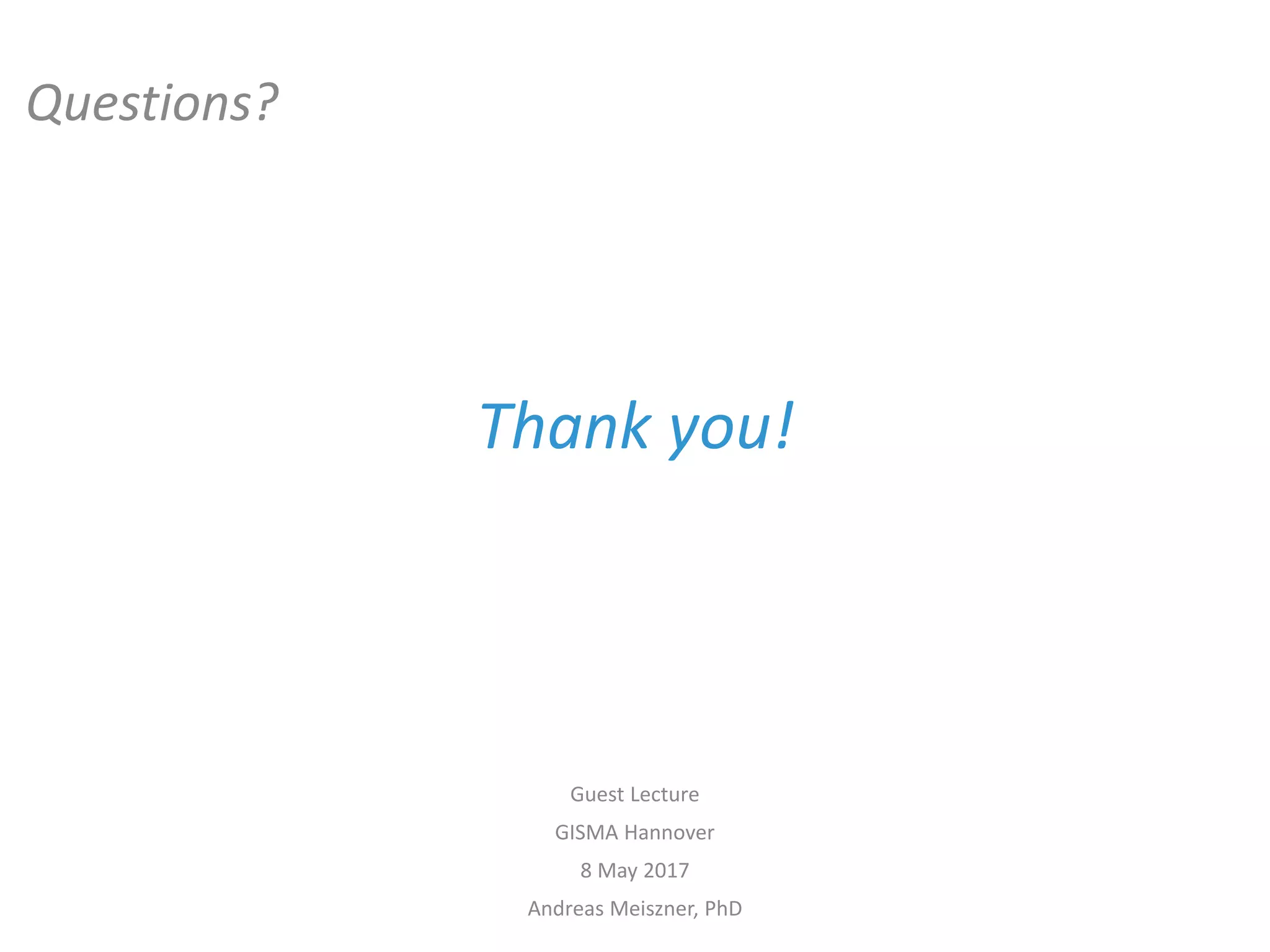 Thank you!
Guest Lecture
GISMA Hannover
8 May 2017
Andreas Meiszner, PhD
Questions?
 