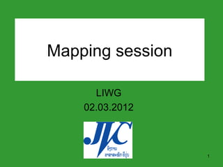Mapping session

      LIWG
    02.03.2012



                  1
 