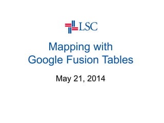 Mapping with
Google Fusion Tables
May 21, 2014
 