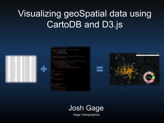 Visualizing geoSpatial data using
CartoDB and D3.js

Josh Gage
Gage Cartographics

 