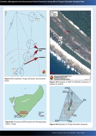 Creation, Management and Aeronautical Chart Production Using GIS of Tonga’s Domestic Airspace Data




    Figure 01:Completed Tonga Domestic Aeronautical
    Chart
                                                           Figure 03:Example of ARP & NAVAID locations in
                                                           relation to airﬁeld




     Figure 02: Erroneous ARP locations for Niuatoputapu
     Island, Tonga                                         Figure 04:Example of Tonga Domestic Airspace




   12                                                        Pacific Islands GIS & RS NEWS April 2009
 