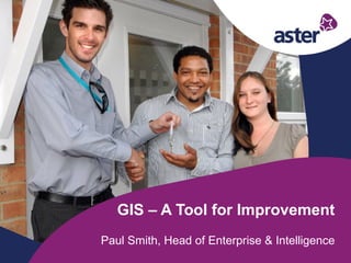 GIS – A Tool for Improvement
Paul Smith, Head of Enterprise & Intelligence
 