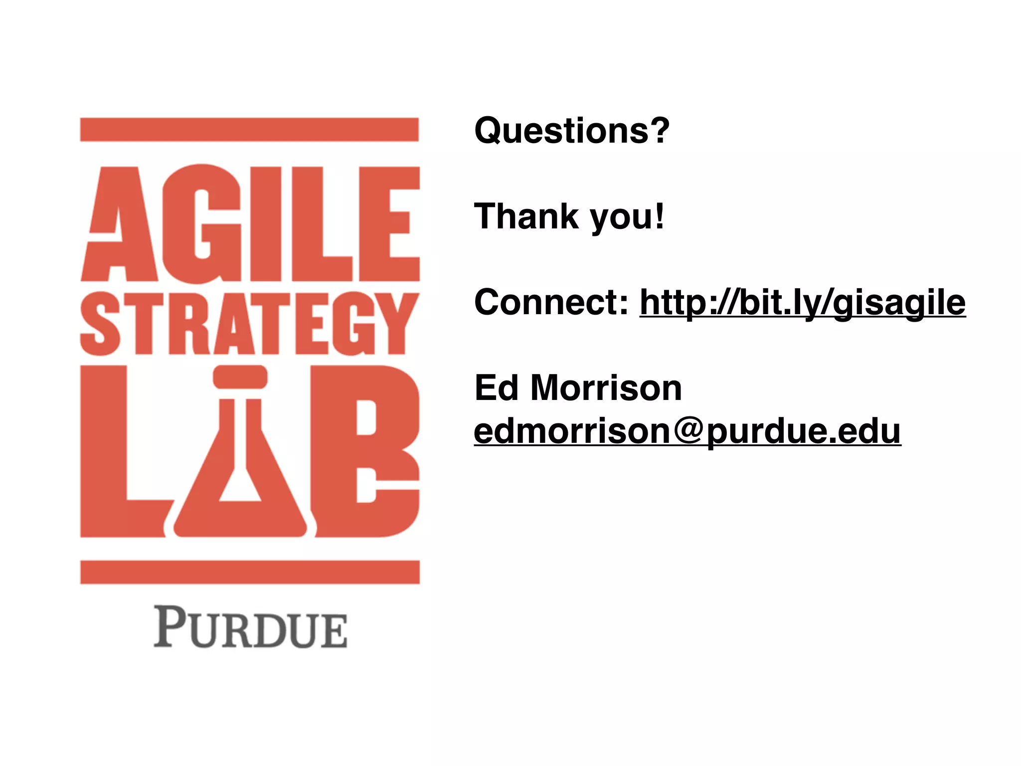 Questions?
Thank you!
Connect: http://bit.ly/gisagile
Ed Morrison
edmorrison@purdue.edu
 
