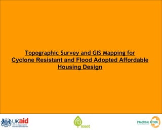 Topographic Survey and GIS Mapping for Cyclone Resistant and Flood Adopted Affordable Housing Design 