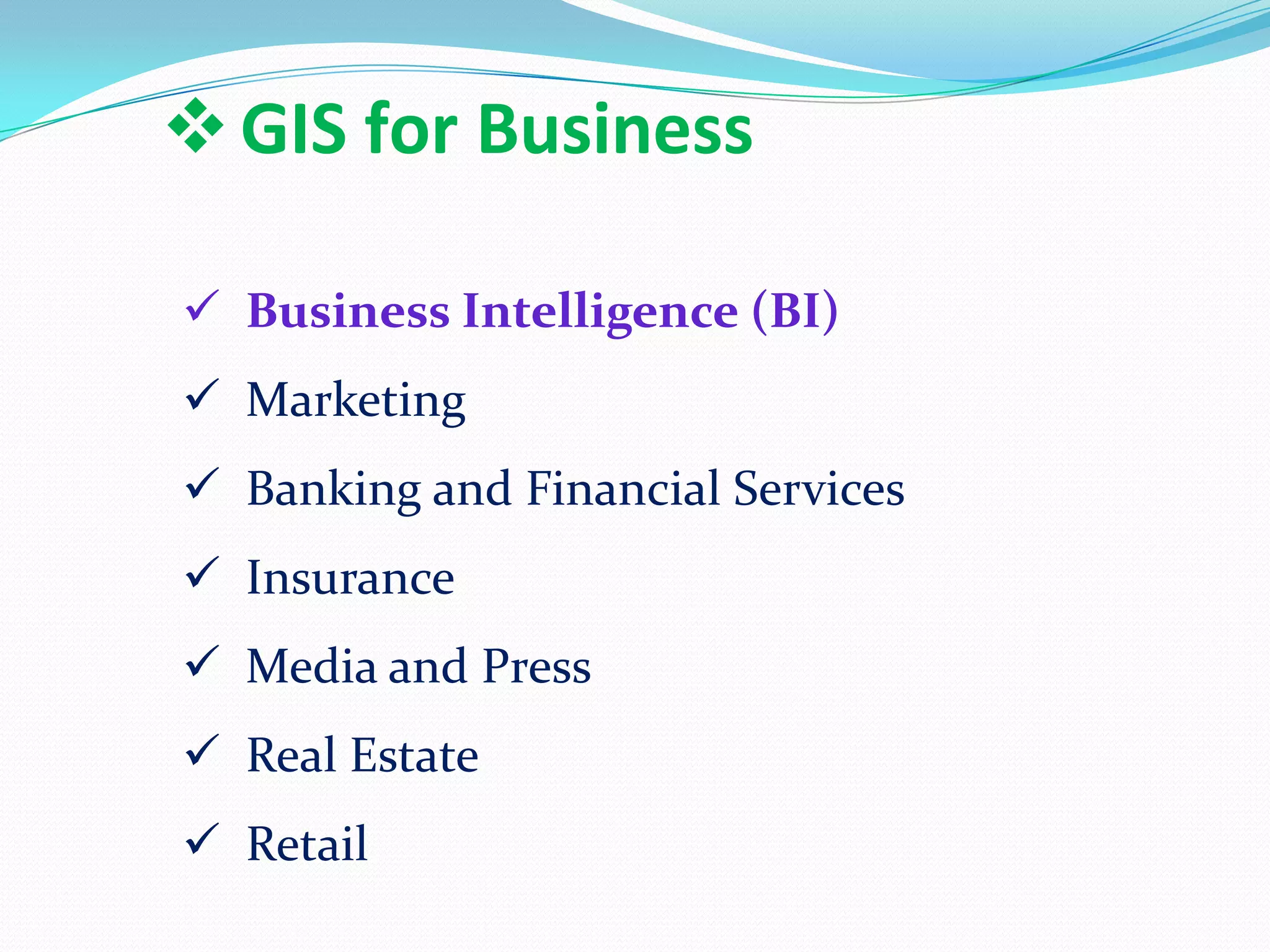  GIS for Business
 Business Intelligence (BI)
 Marketing
 Banking and Financial Services

 Insurance
 Media and Press
 Real Estate
 Retail

 