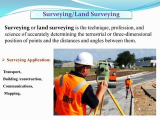 Surveying/Land Surveying
Surveying or land surveying is the technique, profession, and
science of accurately determining t...