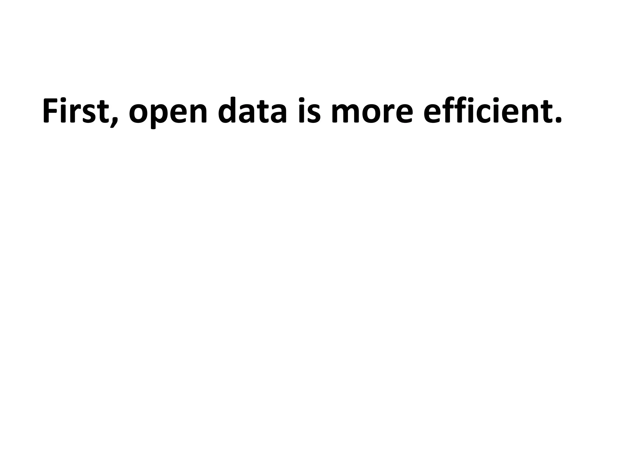 First, open data is more efficient.
 