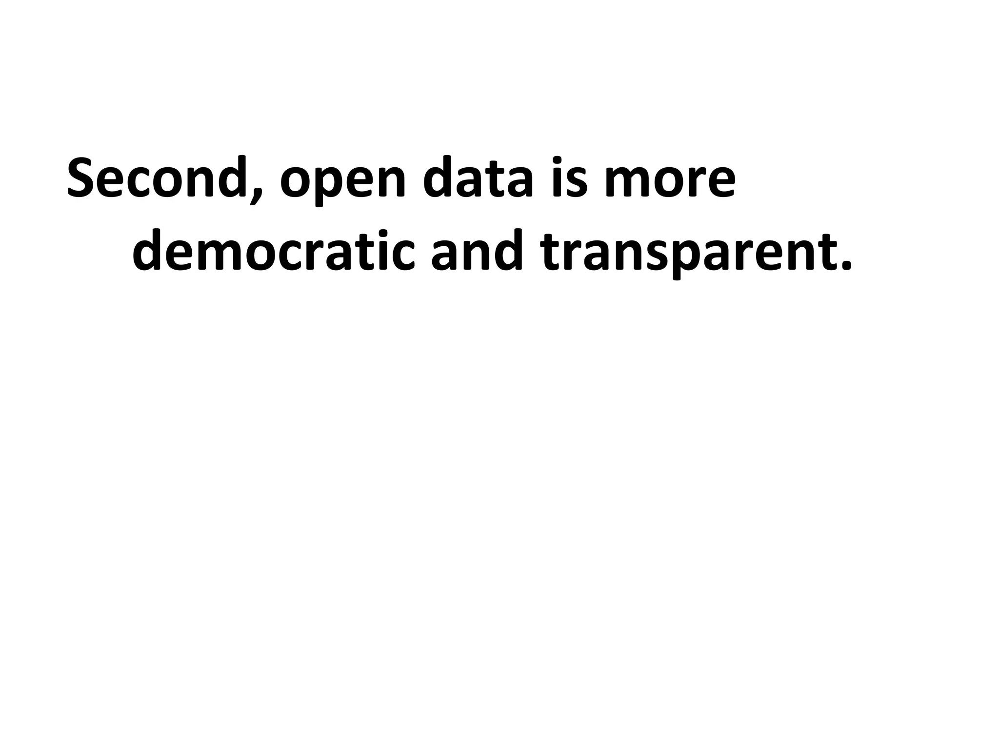 Second, open data is more
democratic and transparent.
 