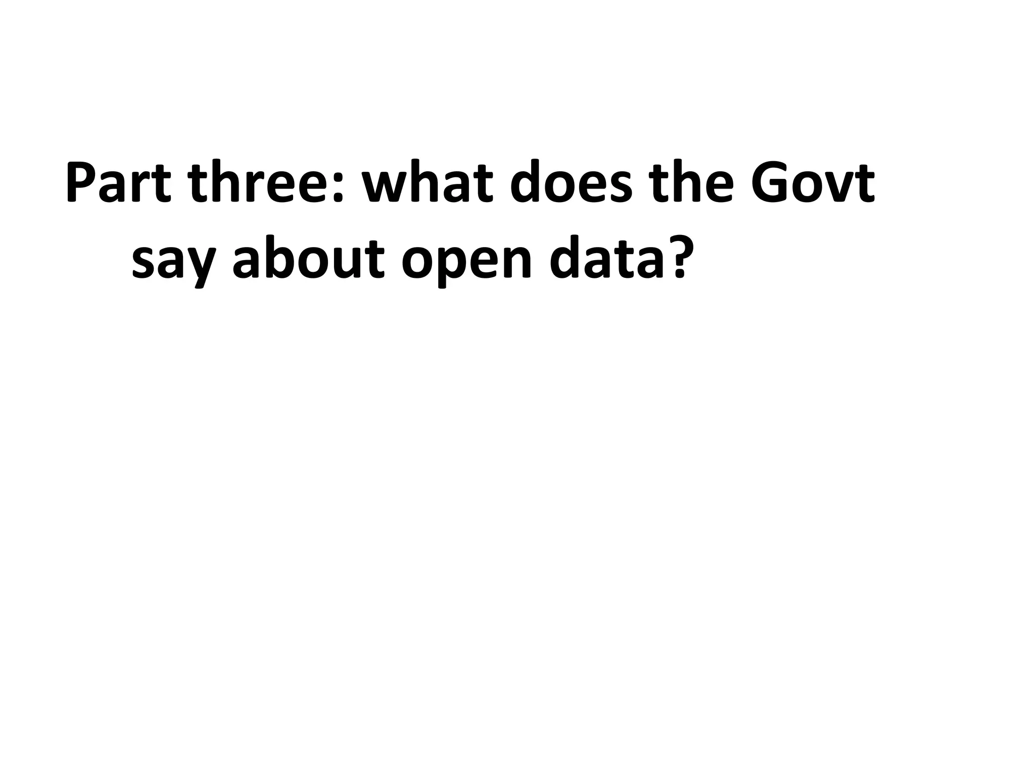 Part three: what does the Govt
say about open data?
 