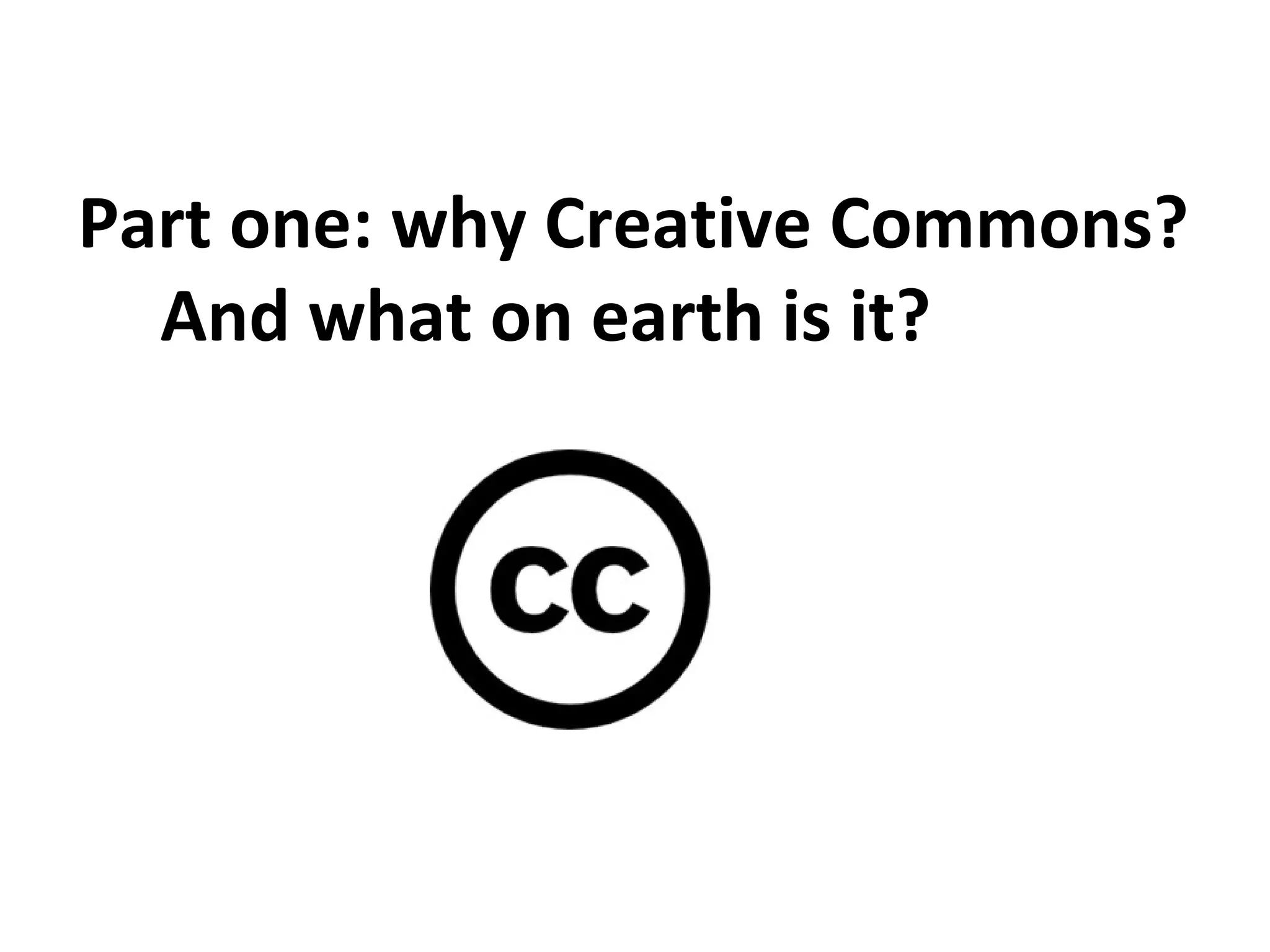 Part one: why Creative Commons?
And what on earth is it?
 