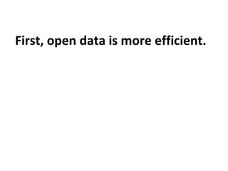 First, open data is more efficient.
 