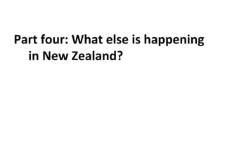 Part four: What else is happening
in New Zealand?
 