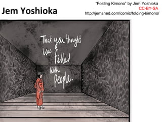 “Folding Kimono” by Jem Yoshioka
CC-BY-SA
http://jemshed.com/comic/folding-kimono/Jem Yoshioka
 