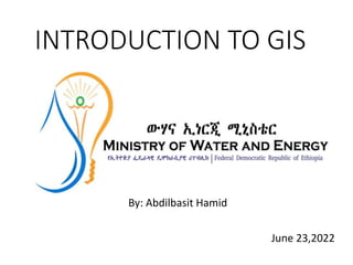 By: Abdilbasit Hamid
June 23,2022
INTRODUCTION TO GIS
 