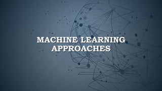 MACHINE LEARNING
APPROACHES
 