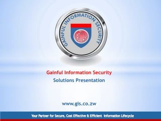 Gainful Information Security
  Solutions Presentation



      www.gis.co.zw
 