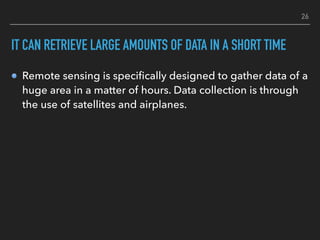 IT CAN RETRIEVE LARGE AMOUNTS OF DATA IN A SHORT TIME
Remote sensing is specifically designed to gather data of a
huge are...