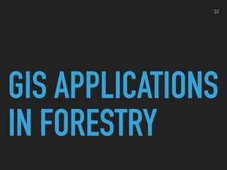 GIS APPLICATIONS
IN FORESTRY
32
 