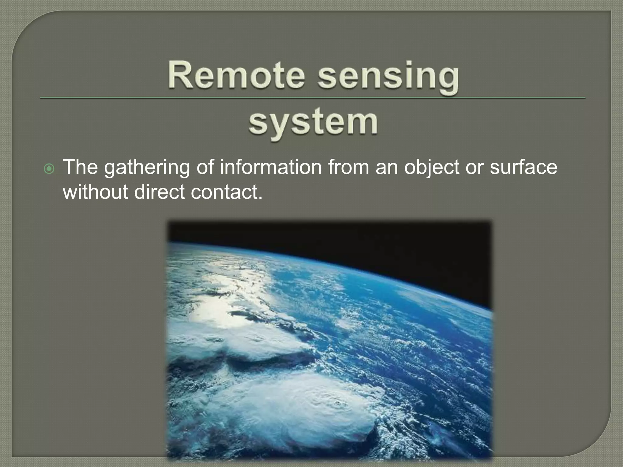  The gathering of information from an object or surface
without direct contact.
 