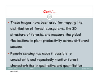 2/20/2024
Biratu, 2024 OBU
30
 These images have been used for mapping the
distribution of forest ecosystems, the 3D
structure of forests, and measure the global
fluctuations in plant productivity across different
seasons.
 Remote sensing has made it possible to
consistently and repeatedly monitor forest
characteristics in qualitative and quantitative
ways.
Cont.’…
 