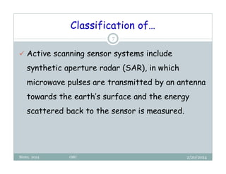 2/20/2024
Biratu, 2024 OBU
7
 Active scanning sensor systems include
synthetic aperture radar (SAR), in which
microwave pulses are transmitted by an antenna
towards the earth’s surface and the energy
scattered back to the sensor is measured.
Classification of…
 