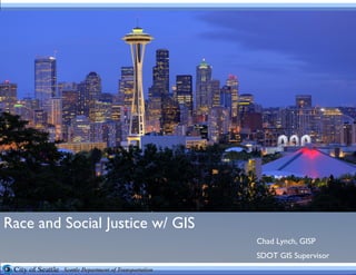 Race and Social Justice w/ GIS Chad Lynch, GISP SDOT GIS Supervisor 
