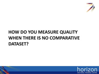 HOW DO YOU MEASURE QUALITY
WHEN THERE IS NO COMPARATIVE
DATASET?
 