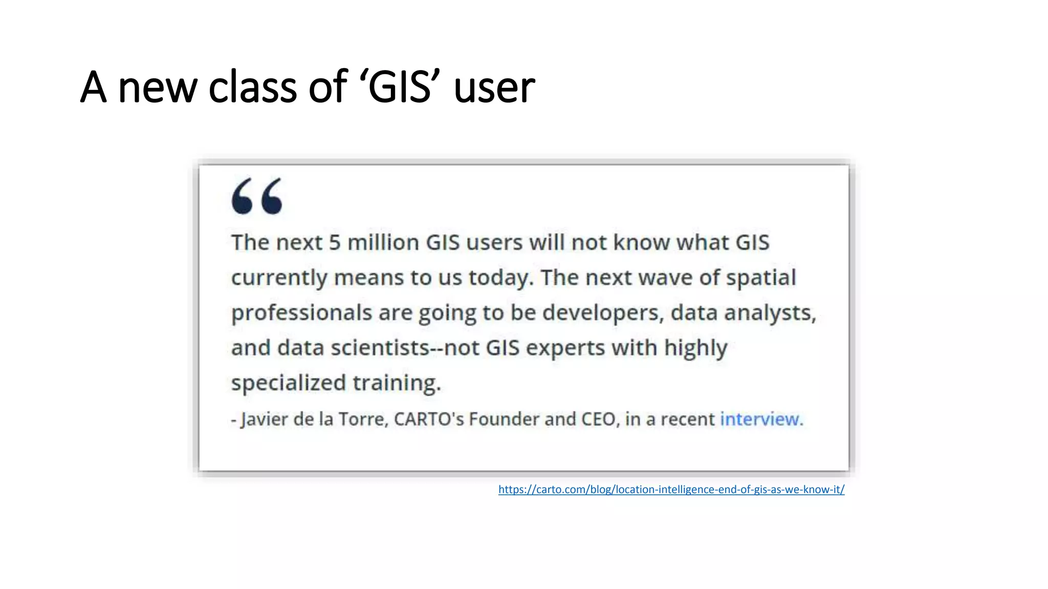 A new class of ‘GIS’ user
https://carto.com/blog/location-intelligence-end-of-gis-as-we-know-it/
 