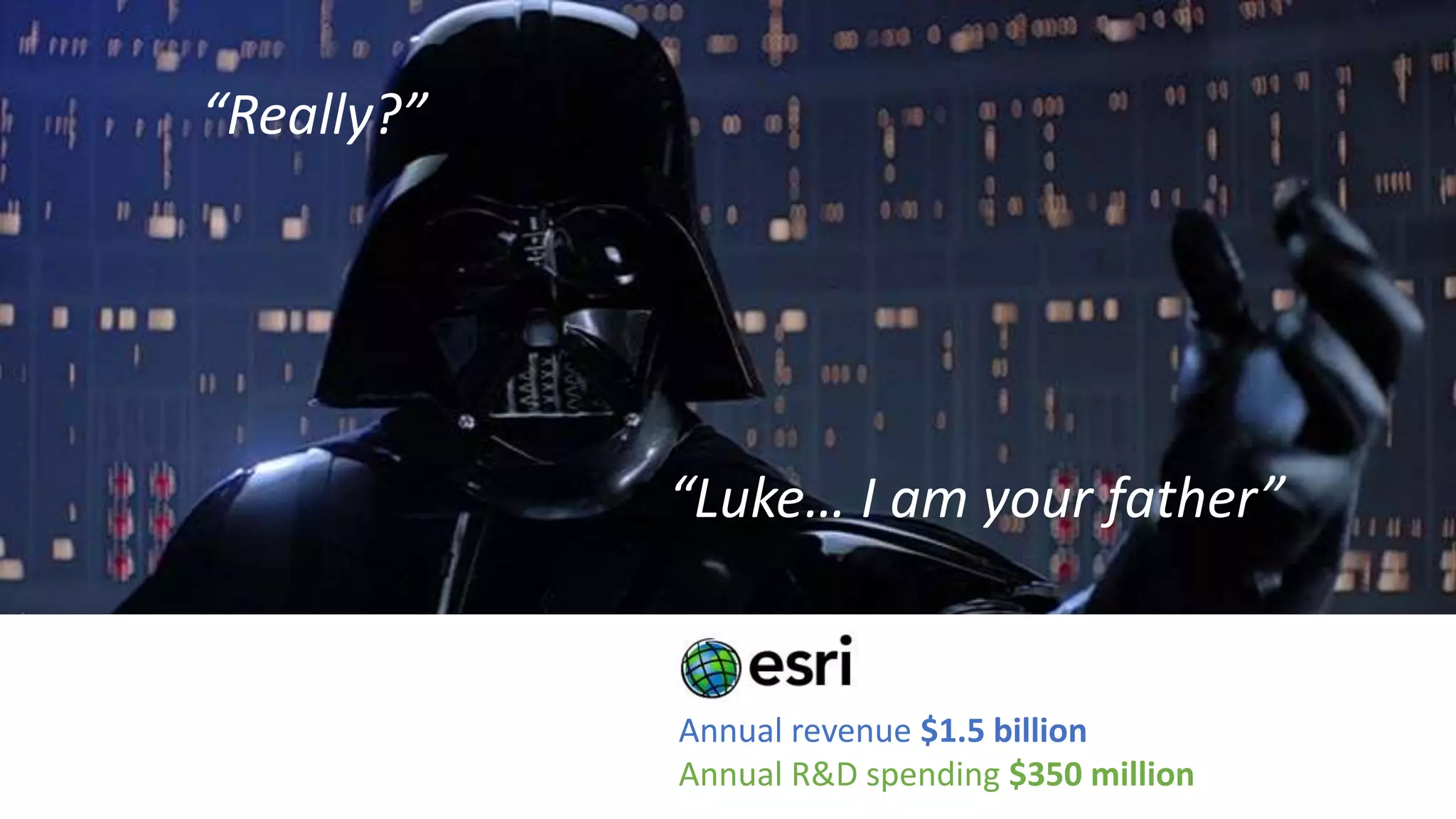Annual revenue $1.5 billion
Annual R&D spending $350 million
“Luke… I am your father”
“Really?”
 