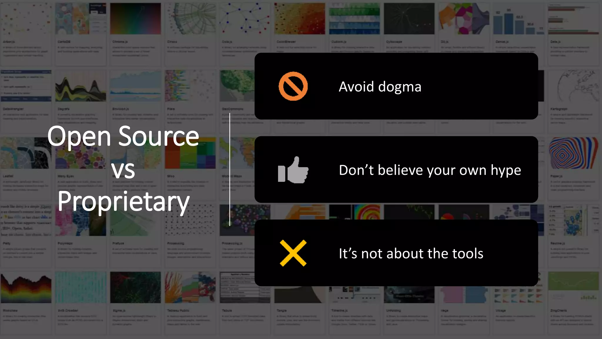Open Source
vs
Proprietary
Avoid dogma
Don’t believe your own hype
It’s not about the tools
 