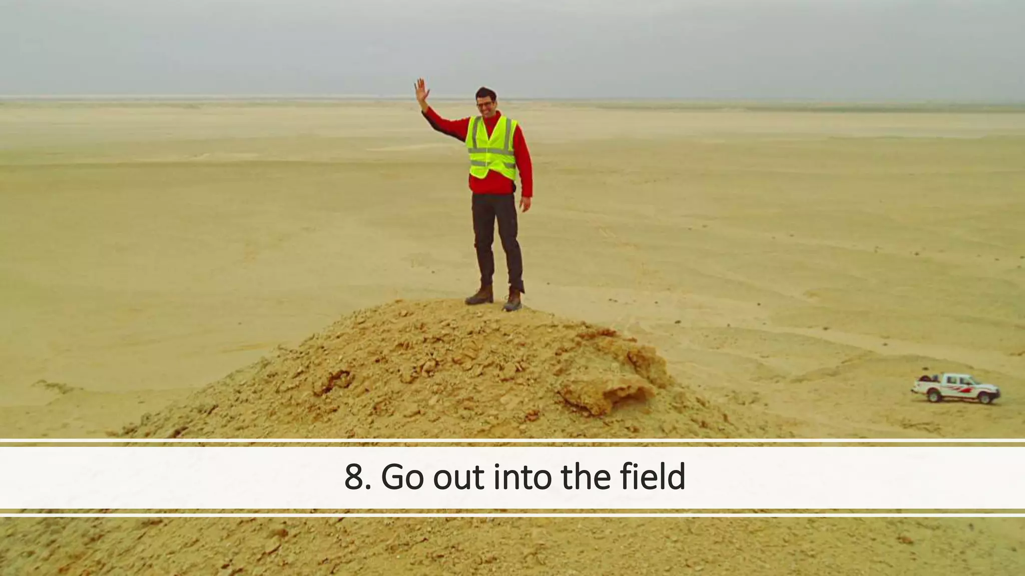 8. Go out into the field
 